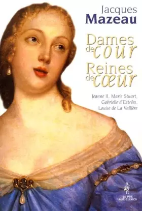 Couverture du produit · Dames de cour, Reines de coeur - Jeanne II, Marie Stuart, Gabrielle d'Estrées, Louise de La Vallière