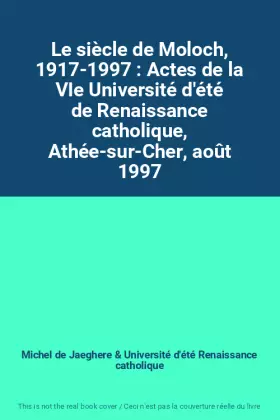 Couverture du produit · Le siècle de Moloch, 1917-1997 : Actes de la VIe Université d'été de Renaissance catholique, Athée-sur-Cher, août 1997