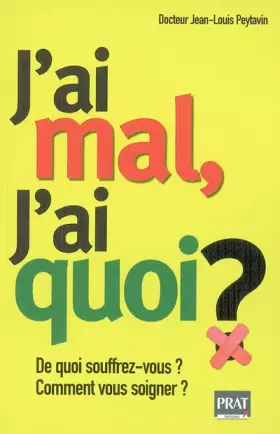 Couverture du produit · J'ai mal, J'ai quoi ? : De quoi souffrez-vous ? Comment vous soigner ?
