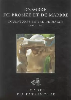 Couverture du produit · D'ombre, de bronze et de marbre : Sculptures en Val-de-Marne 1800-1940