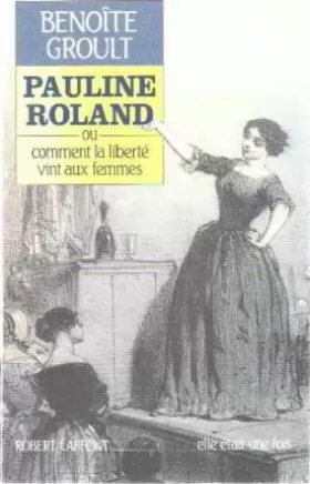 Couverture du produit · Pauline Roland, ou, Comment la liberté vint aux femmes