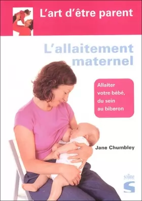 Couverture du produit · L'allaitement maternel : Allaiter otre bébé, du sein au biberon