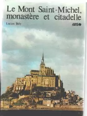 Couverture du produit · Le mont saint-michel, monastere et citadelle