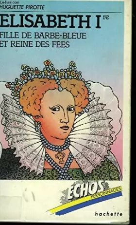 Couverture du produit · Élisabeth I +première : Fille de Barbe-Bleue et reine des fées (Échos personnages)