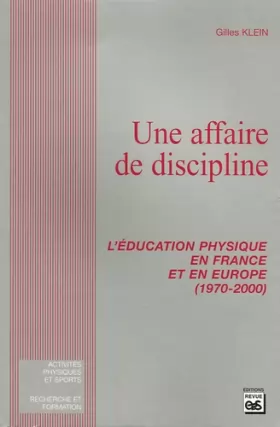 Couverture du produit · Une affaire de discipline : L'éducation physique en France et en Europe (1970-2000)