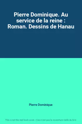 Couverture du produit · Pierre Dominique. Au service de la reine : Roman. Dessins de Hanau