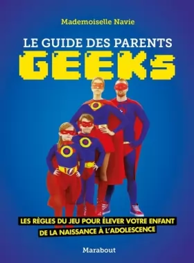 Couverture du produit · Le guide des parents geeks: Les règles du jeu pour élever votre enfant de la naissance à ladolescence