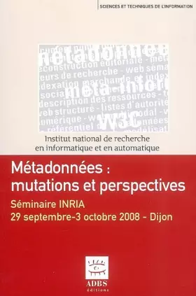 Couverture du produit · Métadonnées : mutations et perspectives : Séminaire INRIA, 29 septembre-3 octobre 2008, Dijon