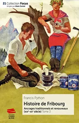Couverture du produit · Histoire de Fribourg - Tome 3: Ancrages traditionnels et renouveaux (XIXe-XXe siècle)