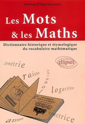 Couverture du produit · Les mots et les maths : Dictionnaire historique et étymologique du vocabulaire mathématique