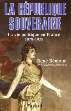 Couverture du produit · La République souveraine : La Vie politique en France - 1879-1939