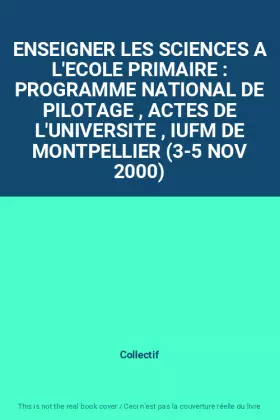 Couverture du produit · ENSEIGNER LES SCIENCES A L'ECOLE PRIMAIRE : PROGRAMME NATIONAL DE PILOTAGE , ACTES DE L'UNIVERSITE , IUFM DE MONTPELLIER (3-5 N