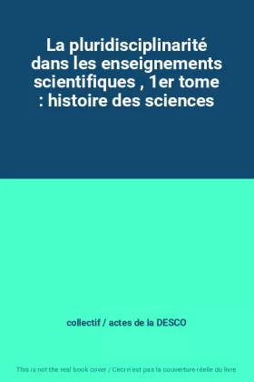 Couverture du produit · La pluridisciplinarité dans les enseignements scientifiques , 1er tome : histoire des sciences