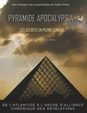 Couverture du produit · Pyramide Apocalypsia, les secrets en pleine lumière: De l'atlantide à l'arche d'alliance, chronique des révélations