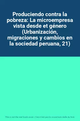 Couverture du produit · Produciendo contra la pobreza: La microempresa vista desde et género (Urbanización, migraciones y cambios en la sociedad peruan