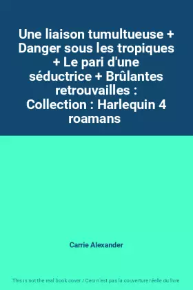 Couverture du produit · Une liaison tumultueuse + Danger sous les tropiques + Le pari d'une séductrice + Brûlantes retrouvailles : Collection : Harlequ
