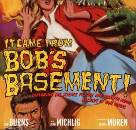 Couverture du produit · It Came from Bob's Basement: Exploring the Science Fiction and Monster Movie Archive of Bob Burns