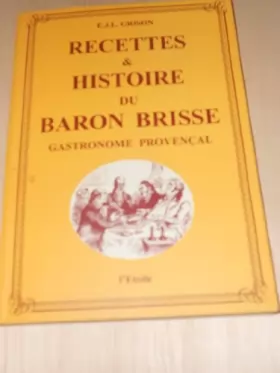 Couverture du produit · Recettes et histoire du Baron Brisse un gastronome provençal sous le second empire.