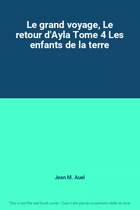 Couverture du produit · Le grand voyage, Le retour d'Ayla Tome 4 Les enfants de la terre