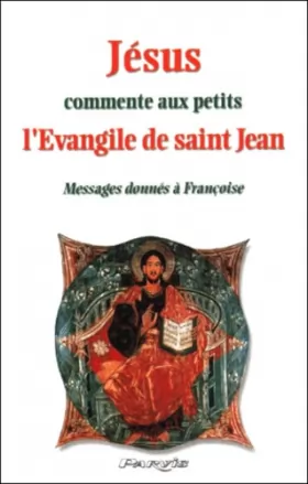 Couverture du produit · Jésus commente aux petits l'Evangile de saint Jean.: Messages donnés à Françoise