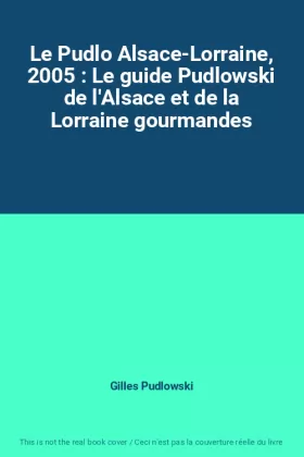 Couverture du produit · Le Pudlo Alsace-Lorraine, 2005 : Le guide Pudlowski de l'Alsace et de la Lorraine gourmandes