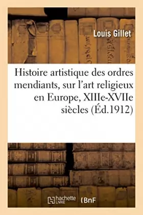 Couverture du produit · Histoire artistique des ordres mendiants, étude sur l'art religieux en Europe, XIIIe-XVIIe siècles