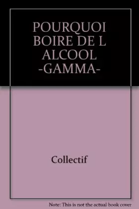 Couverture du produit · POURQUOI BOIRE DE L ALCOOL -GAMMA-