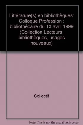 Couverture du produit · Littérature(s) en bibliothèques. Colloque "profession : bibliothècaire", 13 avril 1999
