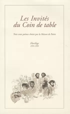 Couverture du produit · Les Invités du Coin de table : Trois cents poèmes choisis par la Maison de Poésie - Florilège 1955-1995