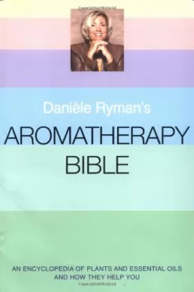 Couverture du produit · Daniele Ryman's Aromatherapy Bible: An Encyclopedia of Plants and Oils and How They Help You