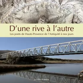 Couverture du produit · D'une rive à l'autre : Les ponts de Haute-Provence de l'Antiquité à nos jours
