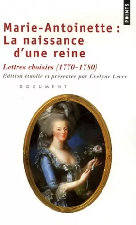 Couverture du produit · Marie-Antoinette : La naissance d'une reine. Lettres choisies (1770-1780) : document