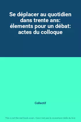 Couverture du produit · Se déplacer au quotidien dans trente ans: élements pour un débat: actes du colloque
