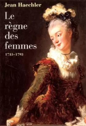 Couverture du produit · Le règne des femmes, 1715-1793
