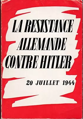 Couverture du produit · La resistance allemande contre hitler. 20 juillet 1944.