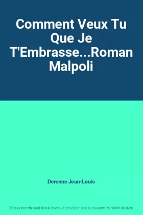 Couverture du produit · Comment Veux Tu Que Je T'Embrasse...Roman Malpoli