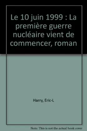 Couverture du produit · Le 10 juin 1999 : La première guerre nucléaire vient de commencer, roman