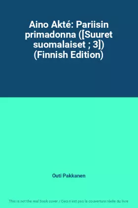 Couverture du produit · Aino Akté: Pariisin primadonna ([Suuret suomalaiset  3]) (Finnish Edition)