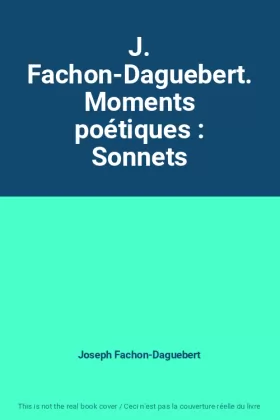 Couverture du produit · J. Fachon-Daguebert. Moments poétiques : Sonnets