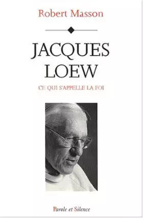 Couverture du produit · Jacques loew : Ce qui s'appelle la Foi