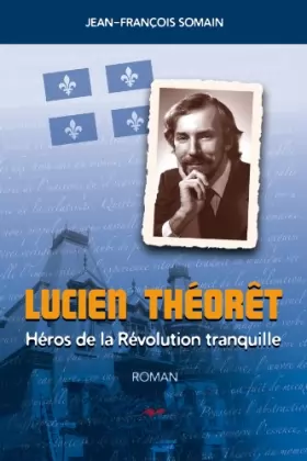 Couverture du produit · Lucien Theoret : héros de la révolution tranquille