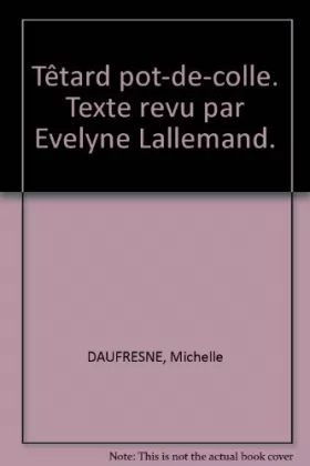 Couverture du produit · Têtard pot-de-colle. Texte revu par Evelyne Lallemand.