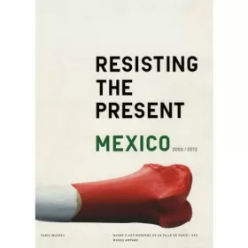 Couverture du produit · Resisting the Present Mexico 2000/2012