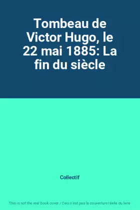Couverture du produit · Tombeau de Victor Hugo, le 22 mai 1885: La fin du siècle