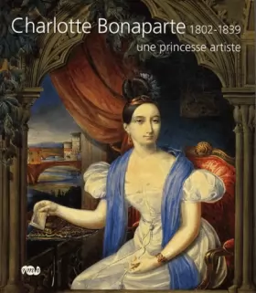 Couverture du produit · CHARLOTTE BONAPARTE UNE PRINCESSE ARTISTE 1802-1839