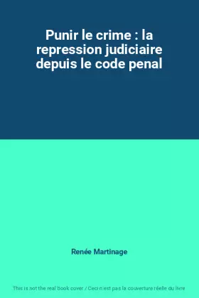 Couverture du produit · Punir le crime : la repression judiciaire depuis le code penal