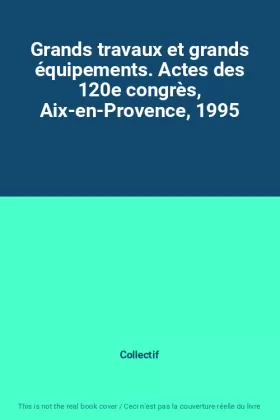 Couverture du produit · Grands travaux et grands équipements. Actes des 120e congrès, Aix-en-Provence, 1995