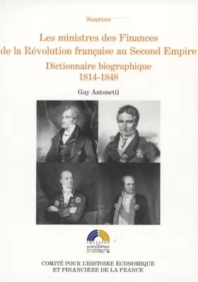 Couverture du produit · Les ministres des Finances de la Révolution française au second empire : Tome 2 : Dictionnaire biographique 1814-1848