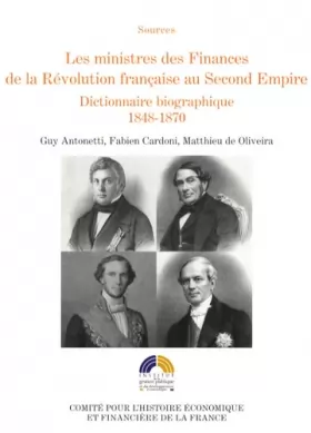 Couverture du produit · Les ministres des Finances de la Révolution française au Second Empire : Tome 3, Dictionnaire biographique 1848-1870