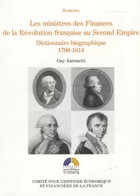 Couverture du produit · Les ministres des Finances de la Révolution française au Second Empire : Tome 1 : Dictionnaire biographique 1790-1814